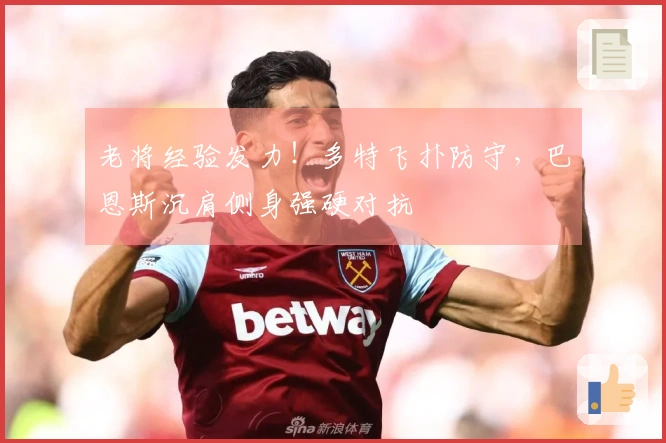 老将经验发力!多特飞扑防守,巴恩斯沉肩侧身强硬对抗