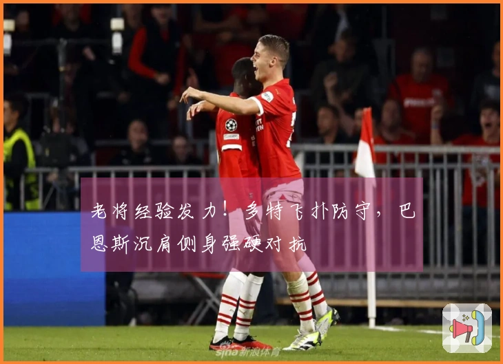 老将经验发力！多特飞扑防守，巴恩斯沉肩侧身强硬对抗